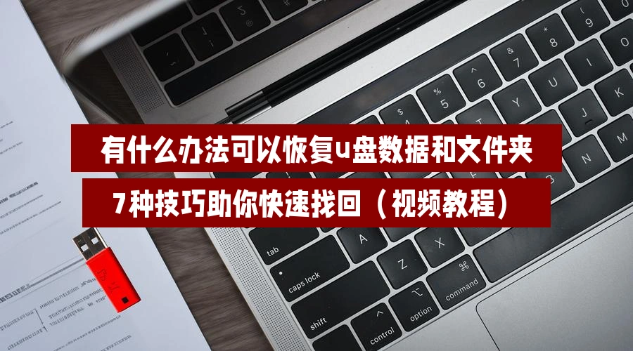 有什么办法可以恢复u盘数据和文件夹,7种技巧助你快速找回(视频教程)