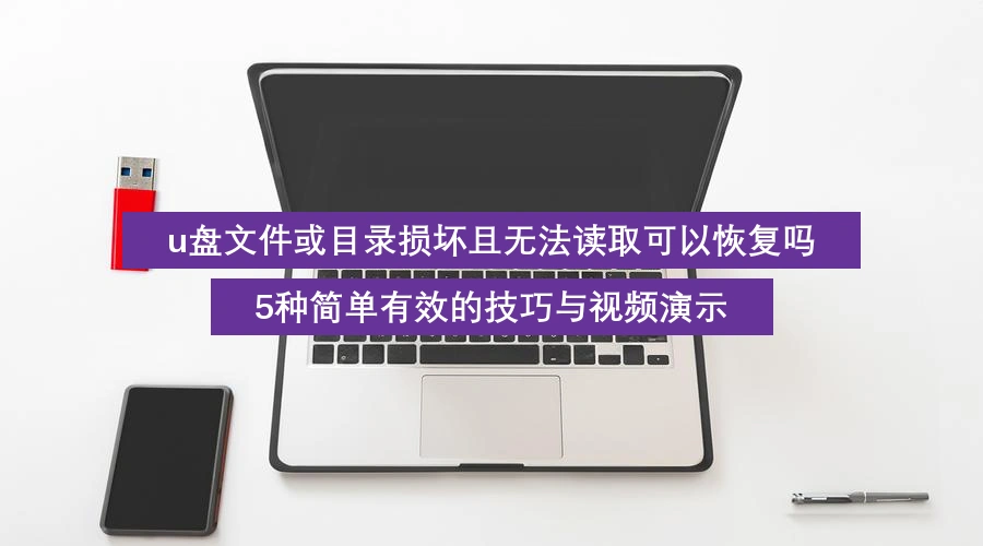 u盘文件或目录损坏且无法读取可以恢复吗,5种简单有效的技巧与视频演示