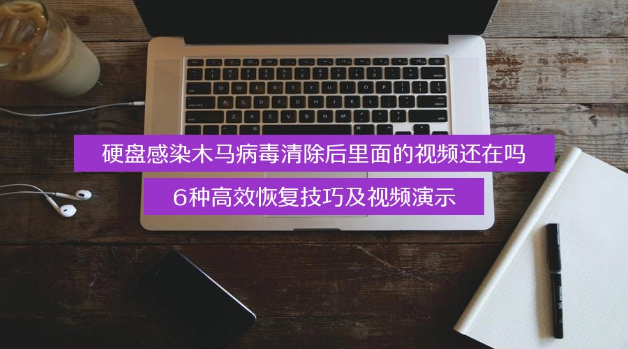 硬盘感染木马病毒清除后里面的视频还在吗,6种高效恢复技巧及视频演示