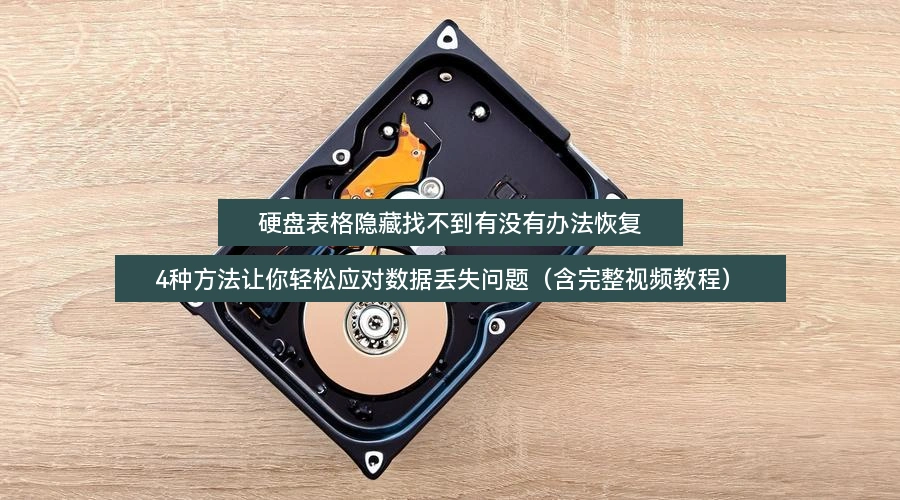 硬盘表格隐藏找不到有没有办法恢复,4种方法让你轻松应对数据丢失问题(含完整视频教程)