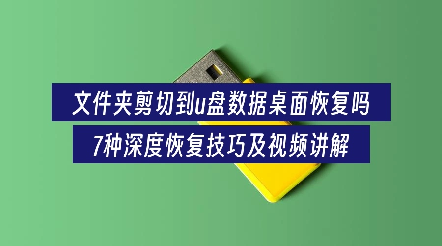 文件夹剪切到u盘数据桌面恢复吗,7种深度恢复技巧及视频讲解