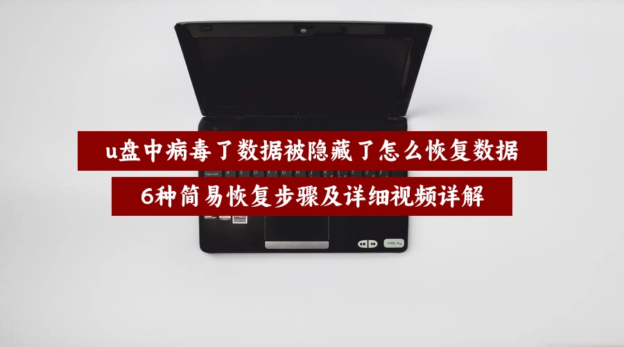 u盘中病毒了数据被隐藏了怎么恢复数据,6种简易恢复步骤及详细视频详解