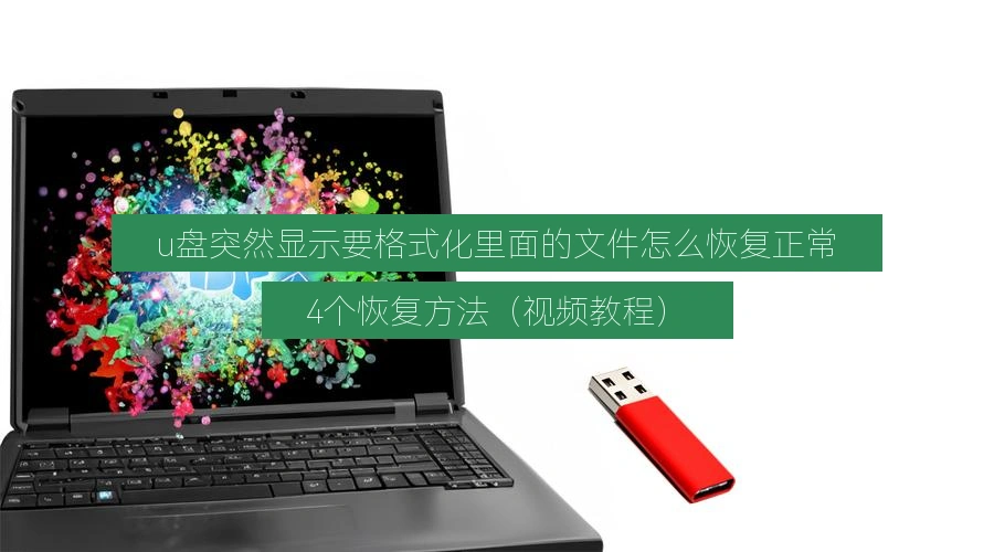 u盘突然显示要格式化里面的文件怎么恢复正常,4个恢复方法(视频教程)