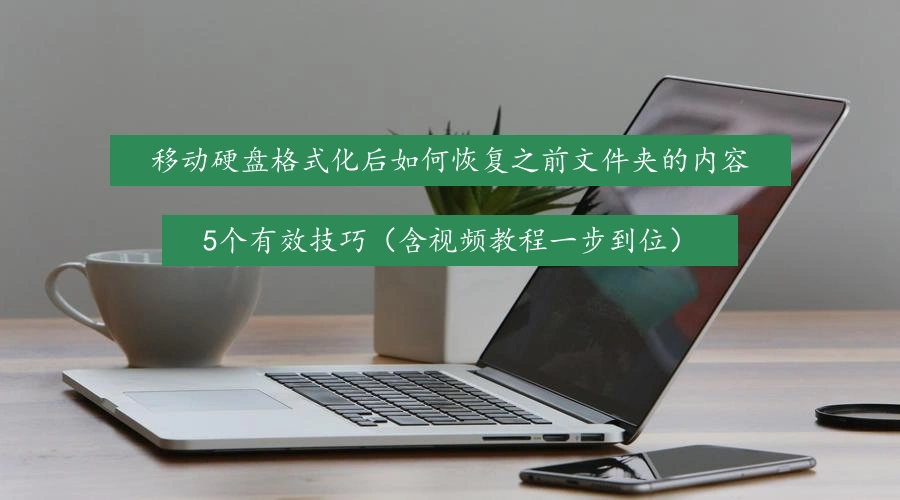 移动硬盘格式化后如何恢复之前文件夹的内容，5个有效技巧（含视频教程一步到位）