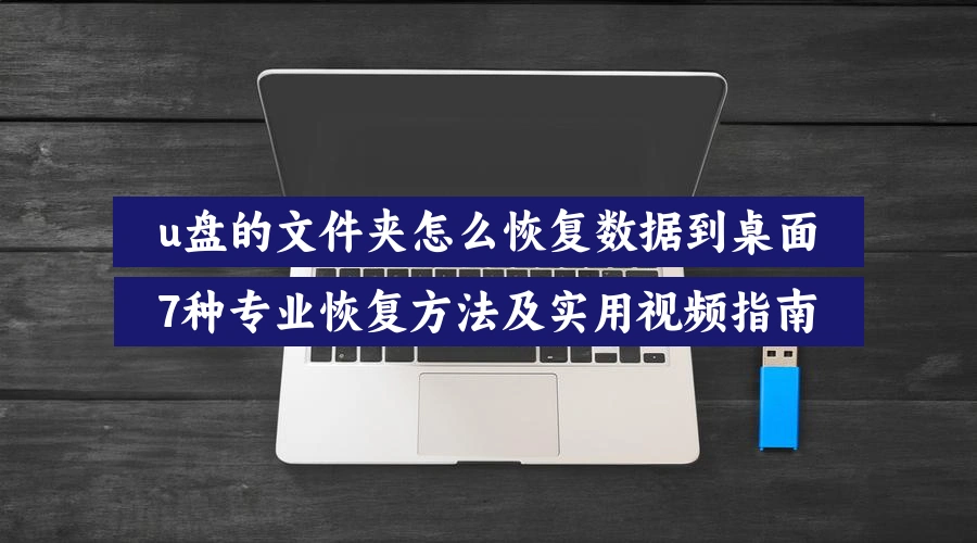 u盘的文件夹怎么恢复数据到桌面，7种专业恢复方法及实用视频指南