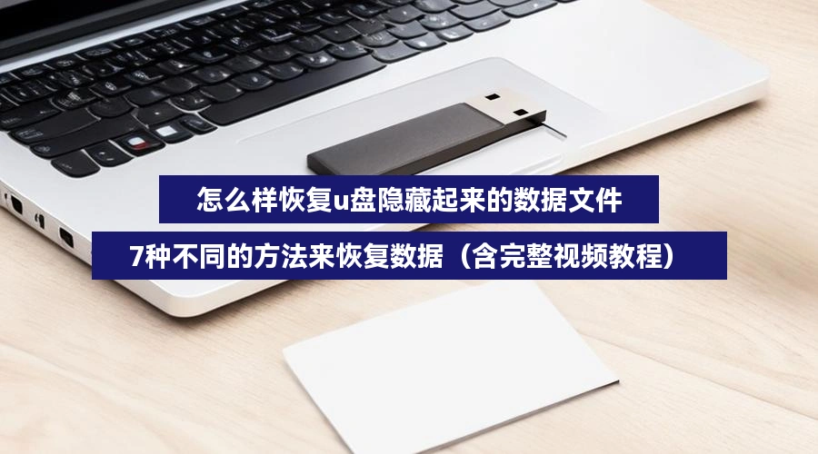 怎么样恢复u盘隐藏起来的数据文件，7种不同的方法来恢复数据（含完整视频教程）