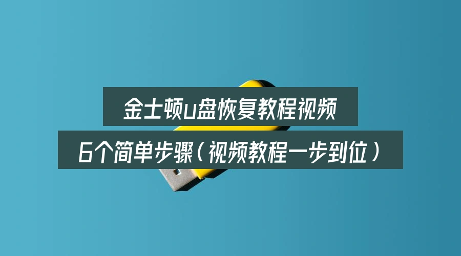金士顿u盘恢复教程视频,6个简单步骤(视频教程一步到位)