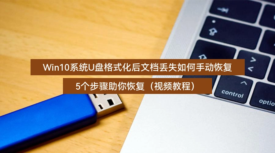Win10系统U盘格式化后文档丢失如何手动恢复,5个步骤助你恢复(视频教程)