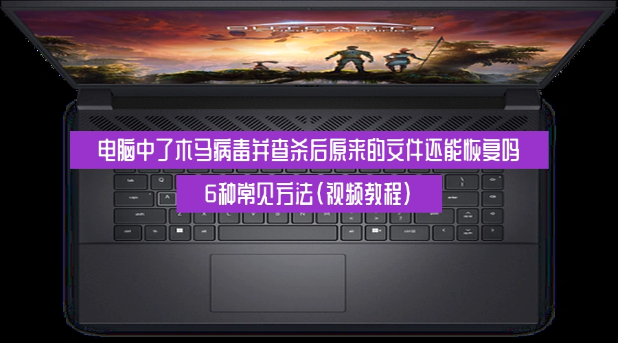 电脑中了木马病毒并查杀后原来的文件还能恢复吗,6种常见方法(视频教程)
