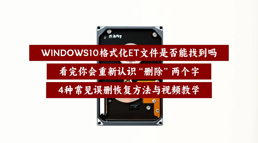 WINDOWS10格式化ET文件是否能找到吗，看完你会重新认识“删除”两个字，4种常见误删恢复方法与视频教学