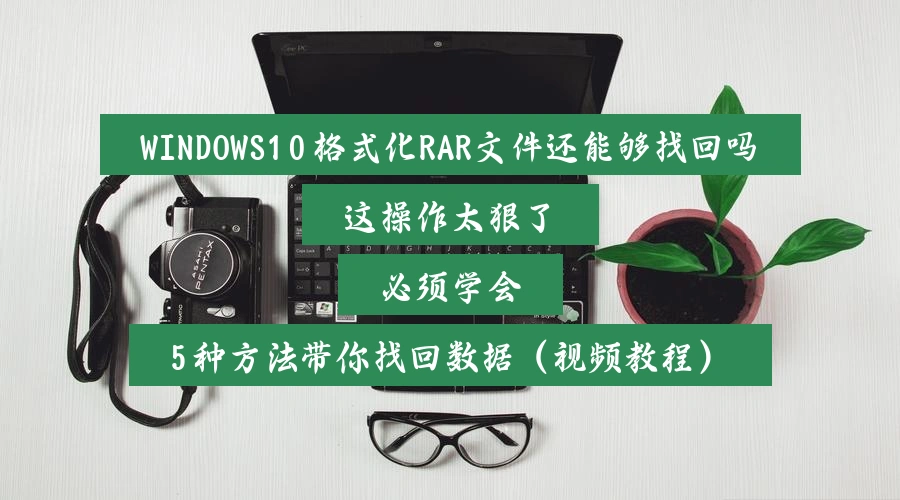 WINDOWS10格式化RAR文件还能够找回吗，这操作太狠了，必须学会，5种方法带你找回数据（视频教程）