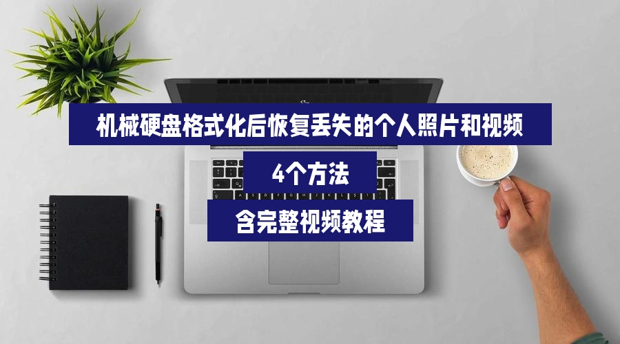 机械硬盘格式化后恢复丢失的个人照片和视频,4个方法,含完整视频教程