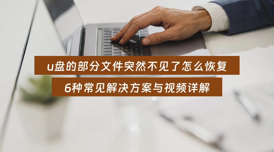 u盘的部分文件突然不见了怎么恢复，6种常见解决方案与视频详解